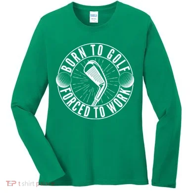 Born To Golf Force To Work Women's Long Sleeve Shirt