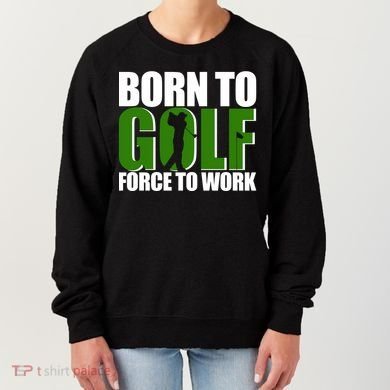 Born To Golf Force To Work Golfing Fan Women's Sweatshirt