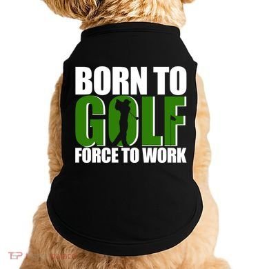 Born To Golf Force To Work Golfing Fan Doggie Tank