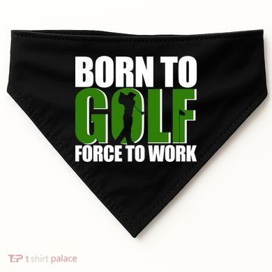 Born To Golf Force To Work Golfing Fan USA-Made Doggie Bandana