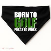 Born To Golf Force To Work Golfing Fan USA-Made Doggie Bandana thumb 0