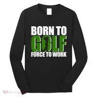 Born To Golf Force To Work Golfing Fan Long Sleeve Shirt thumb 0
