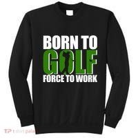 Born To Golf Force To Work Golfing Fan Sweatshirt thumb 0