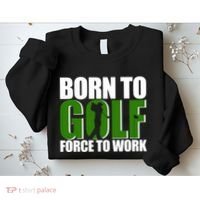 Born To Golf Force To Work Golfing Fan Sweatshirt thumb 2