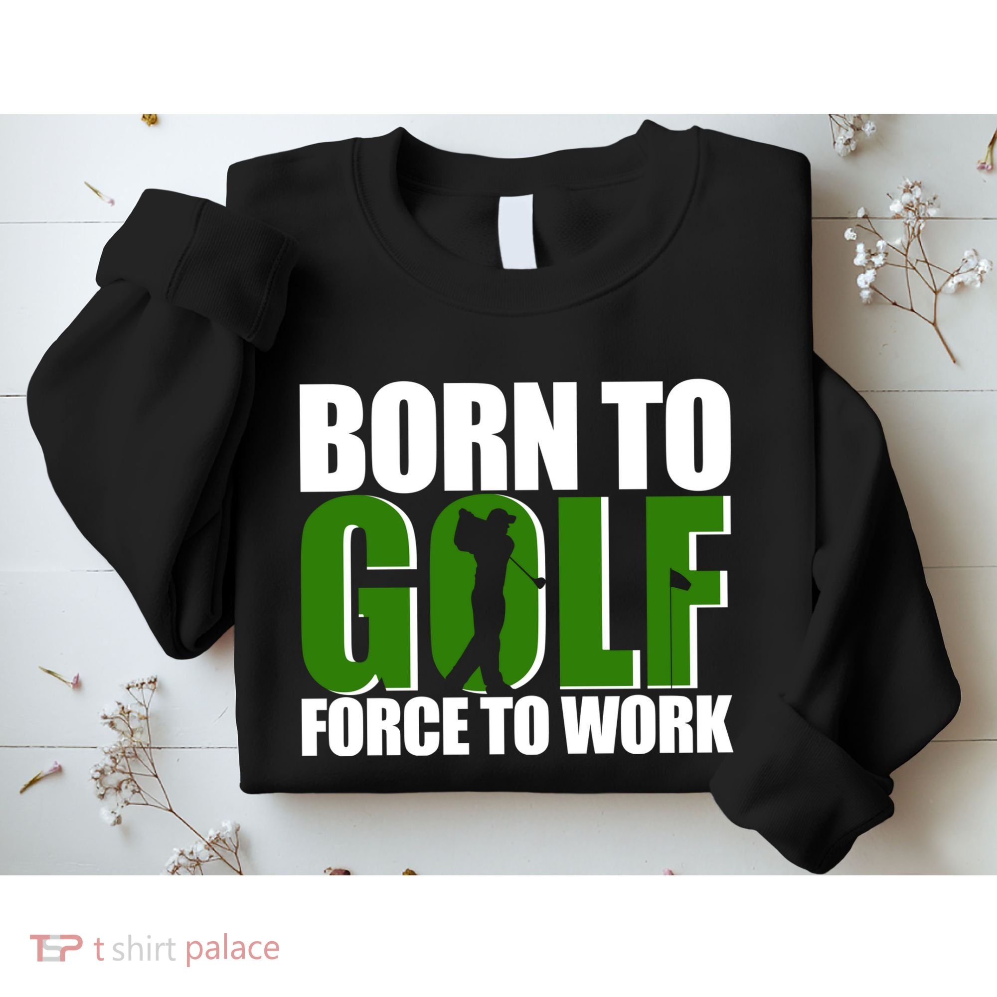 Born To Golf Force To Work Golfing Fan Sweatshirt