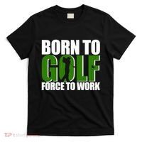 Born To Golf Force To Work Golfing Fan T-Shirt thumb 0