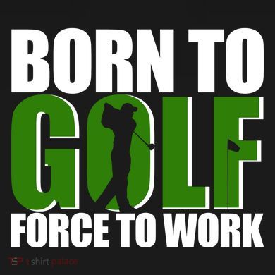 Born To Golf Force To Work Golfing Fan T-Shirt