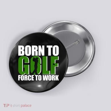 Born To Golf Force To Work Golfing Fan Button