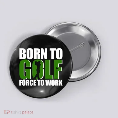 Born To Golf Force To Work Golfing Fan Button