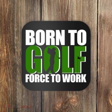 Born To Golf Force To Work Golfing Fan Coaster