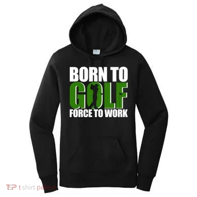 Born To Golf Force To Work Golfing Fan Women's Hoodie
