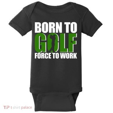 Born To Golf Force To Work Golfing Fan Baby Bodysuit