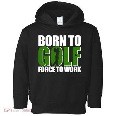 Born To Golf Force To Work Golfing Fan Toddler Hoodie