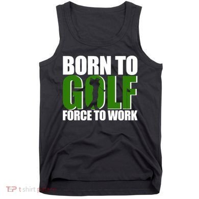 Born To Golf Force To Work Golfing Fan Tank Top
