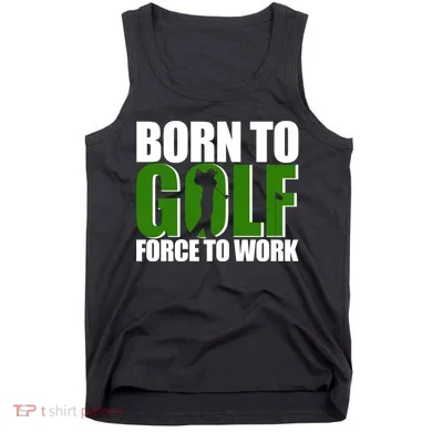 Born To Golf Force To Work Golfing Fan Tank Top