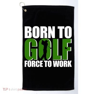 Born To Golf Force To Work Golfing Fan Golf Towel