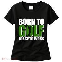 Born To Golf Force To Work Golfing Fan Women's T-Shirt thumb 0