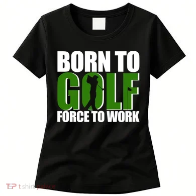 Born To Golf Force To Work Golfing Fan Women's T-Shirt