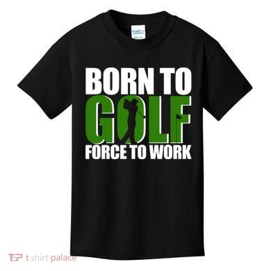 Born To Golf Force To Work Golfing Fan Kids T-Shirt