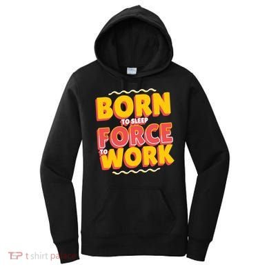 Born To Sleep Force To Work Women's Hoodie