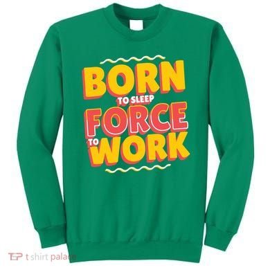 Born To Sleep Force To Work Sweatshirt
