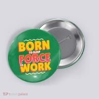 Born To Sleep Force To Work Button thumb 0