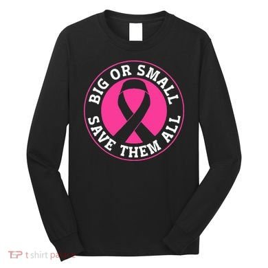 Big Or Small Save Them All Save The Tatas Long Sleeve Shirt