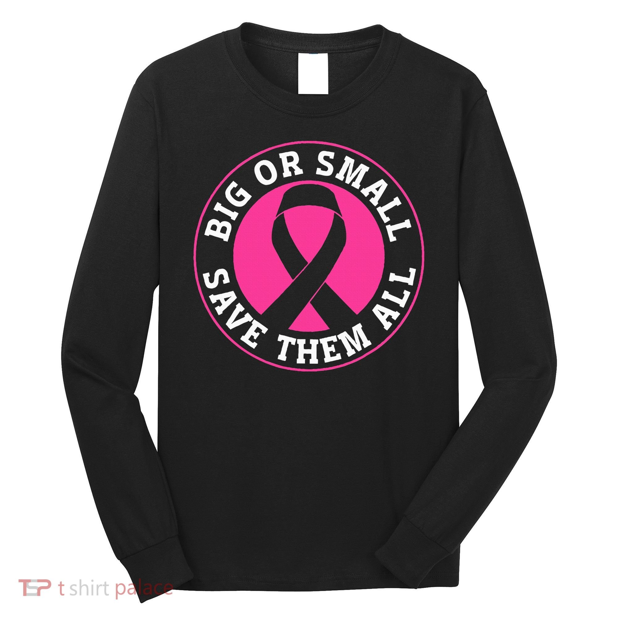 Big Or Small Save Them All Save The Tatas Long Sleeve Shirt