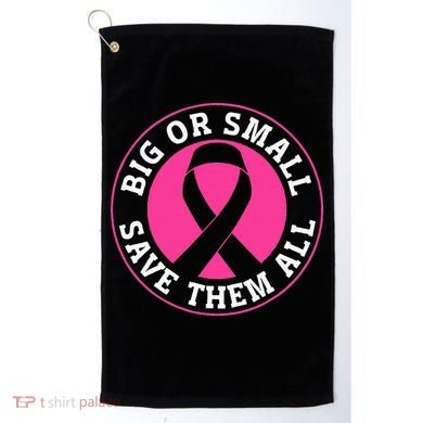 Big Or Small Save Them All Save The Tatas Golf Towel