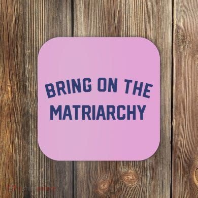 Bring On The Matriarchy Funny Feminist Slogan Coaster