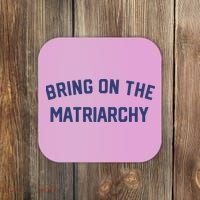 Bring On The Matriarchy Funny Feminist Slogan Coaster thumb 0