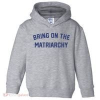 Bring On The Matriarchy Funny Feminist Slogan Toddler Hoodie thumb 0