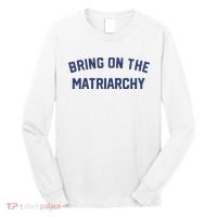 Bring On The Matriarchy Funny Feminist Slogan Long Sleeve Shirt thumb 0