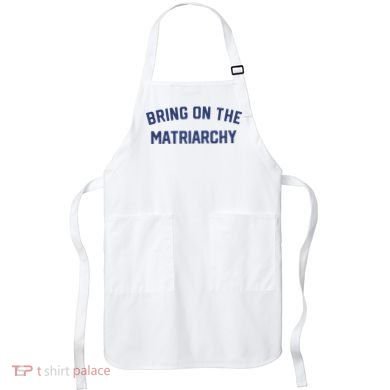 Bring On The Matriarchy Funny Feminist Slogan Apron