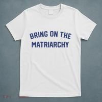 Bring On The Matriarchy Funny Feminist Slogan T-Shirt thumb 5