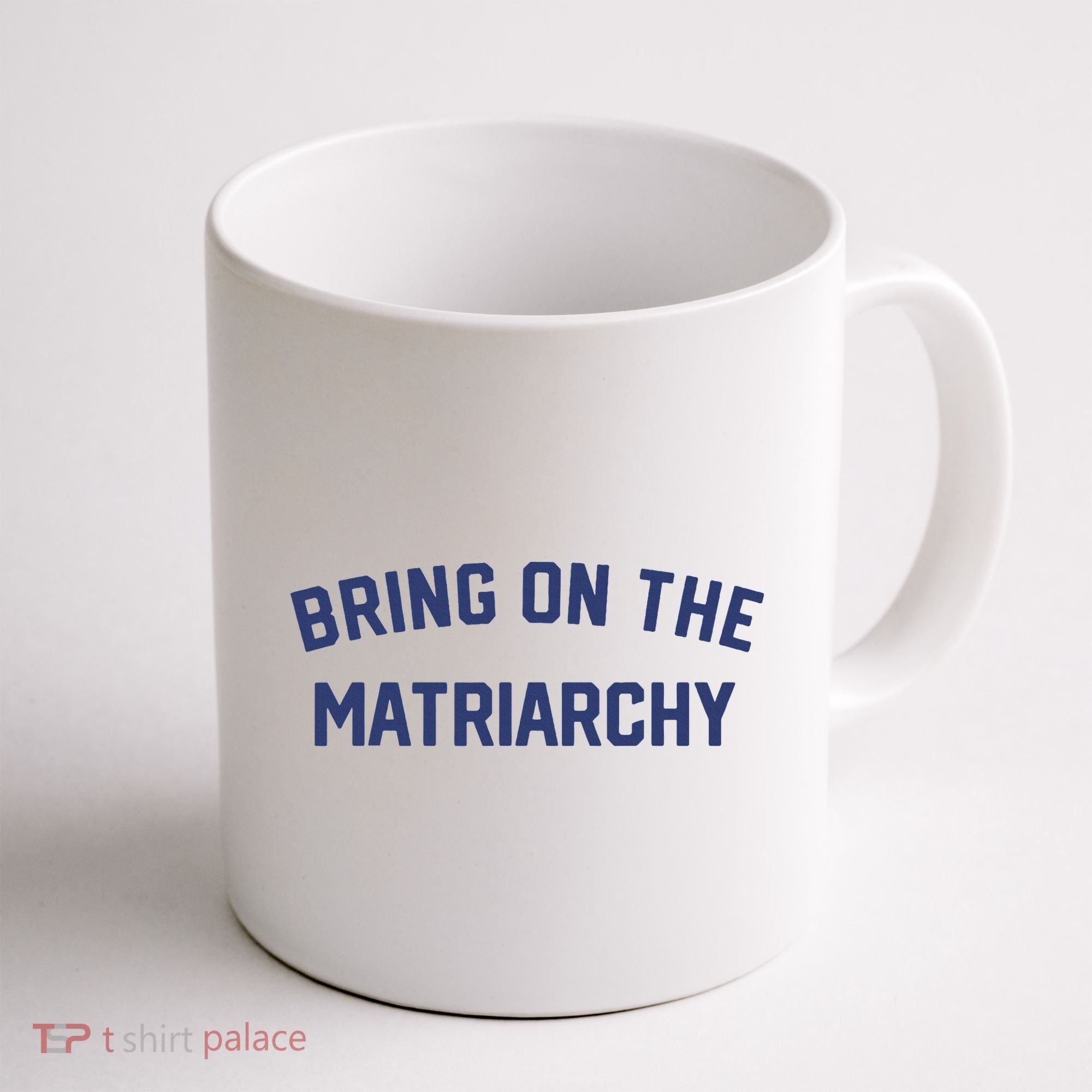 Bring On The Matriarchy Funny Feminist Slogan Coffee Mug