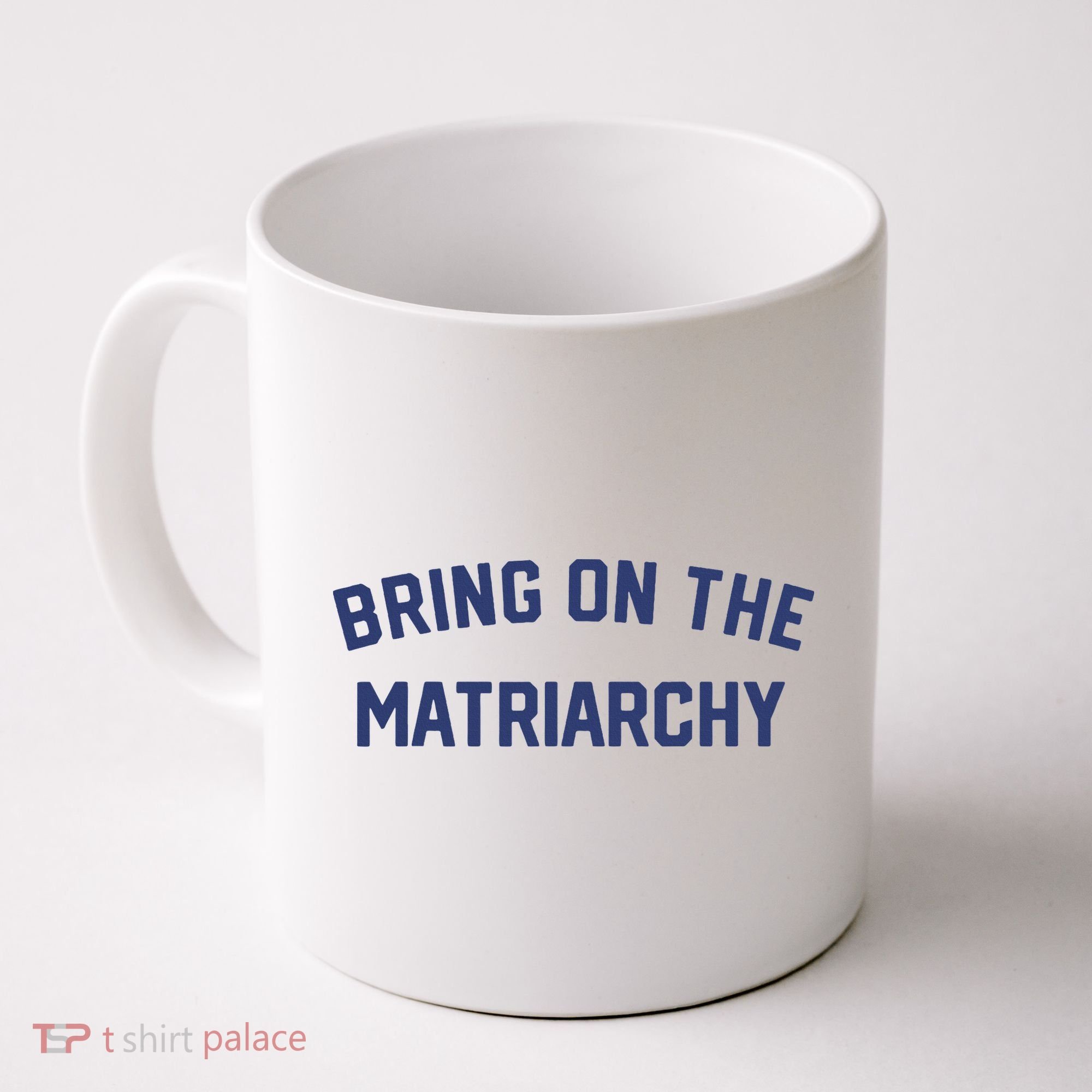 Bring On The Matriarchy Funny Feminist Slogan Coffee Mug
