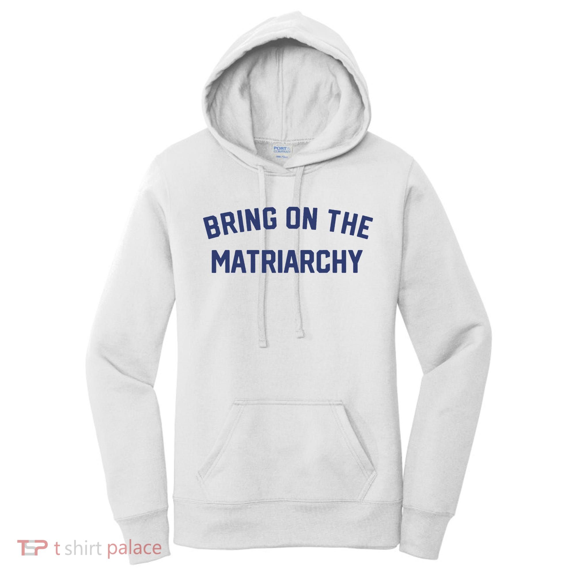 Bring On The Matriarchy Funny Feminist Slogan Women's Hoodie