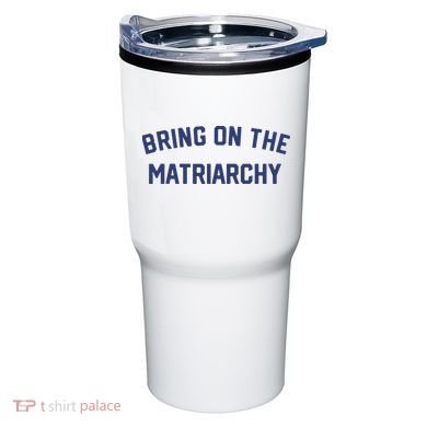 Bring On The Matriarchy Funny Feminist Slogan Tumbler