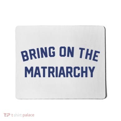 Bring On The Matriarchy Funny Feminist Slogan Mousepad