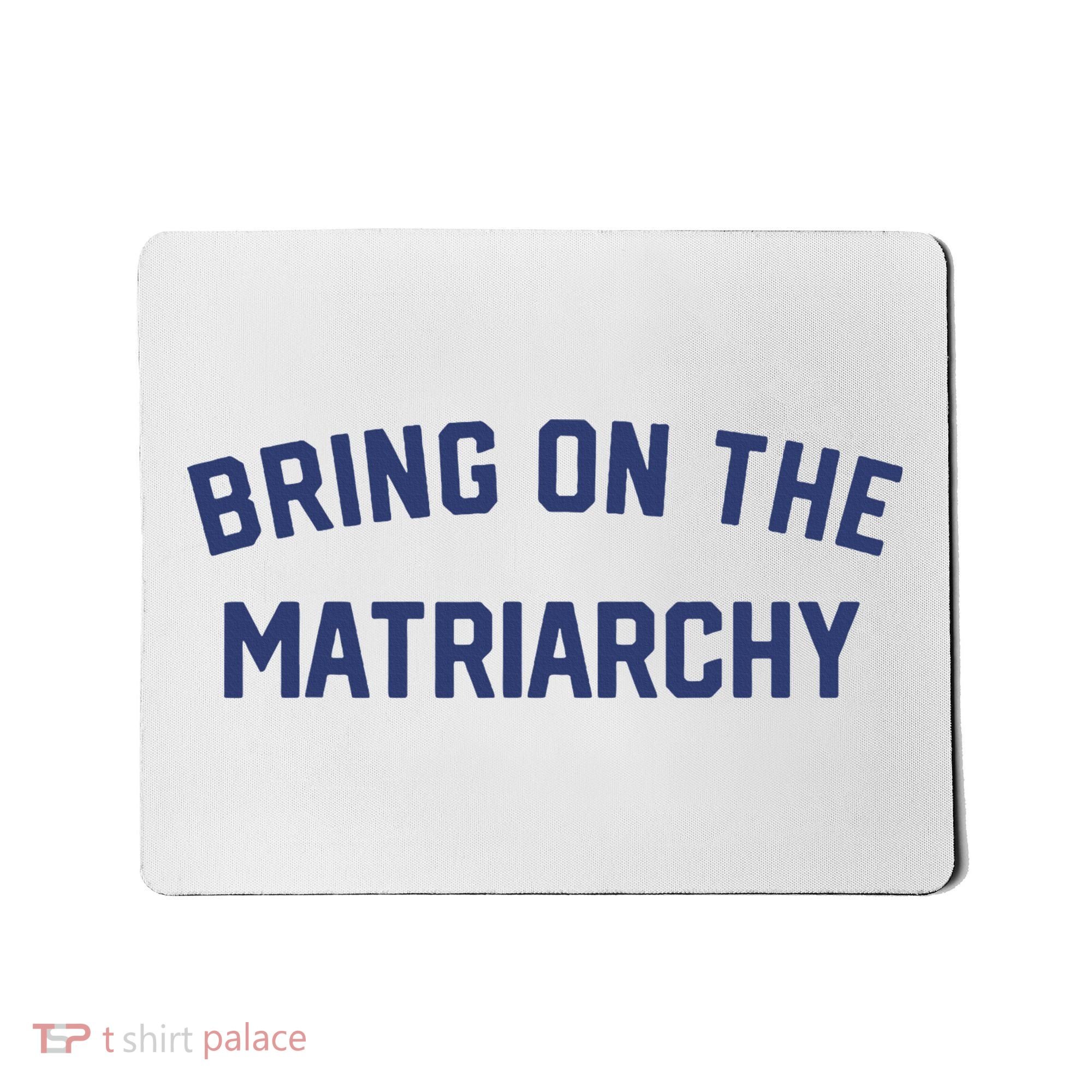 Bring On The Matriarchy Funny Feminist Slogan Mousepad