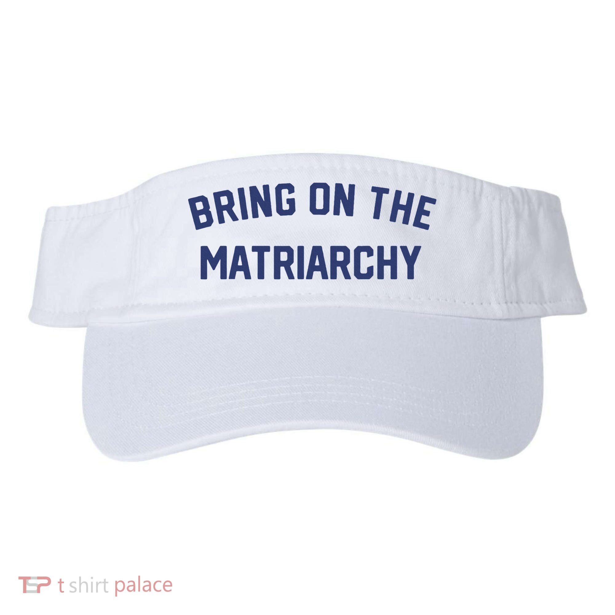 Bring On The Matriarchy Funny Feminist Slogan Visor