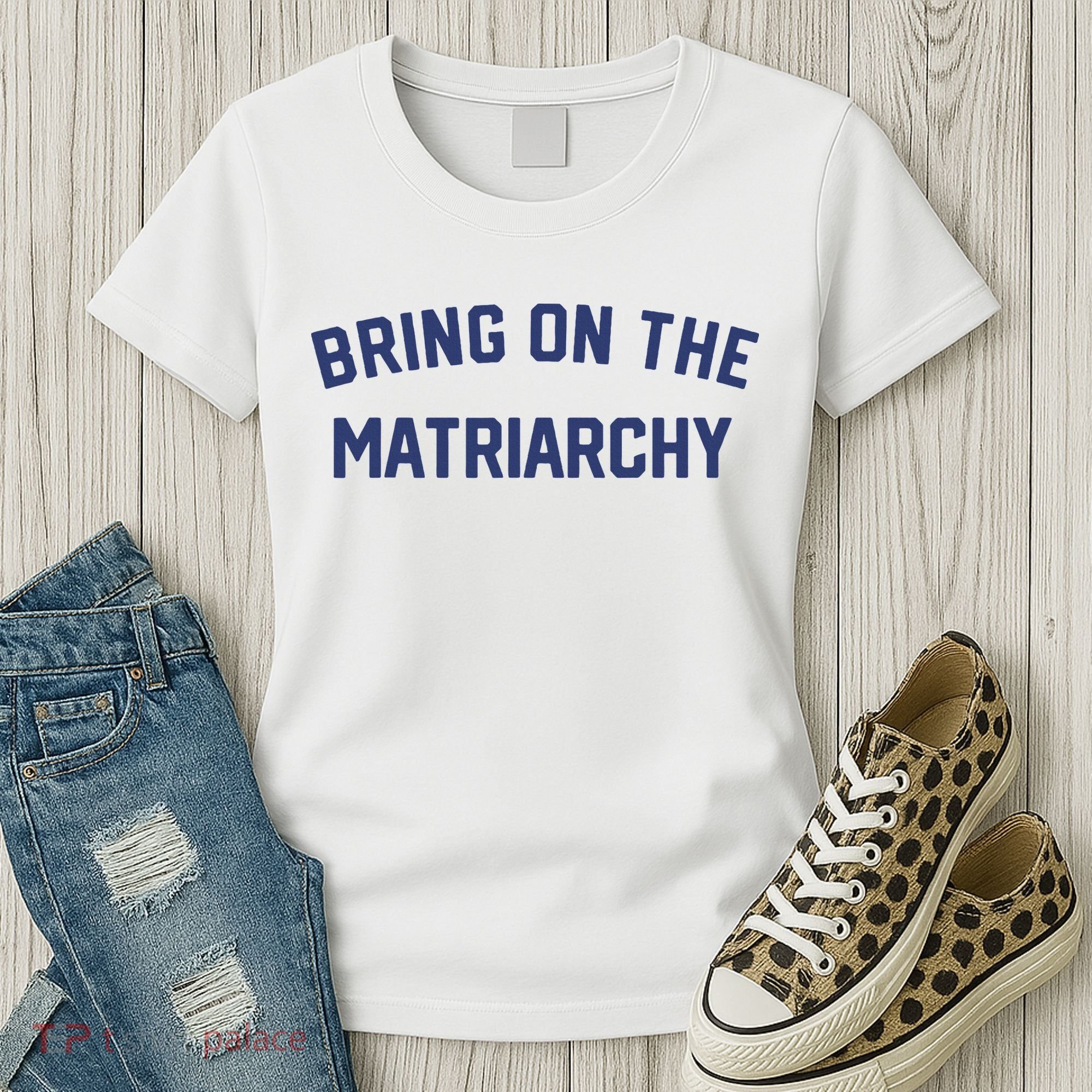 Bring On The Matriarchy Funny Feminist Slogan Women's T-Shirt