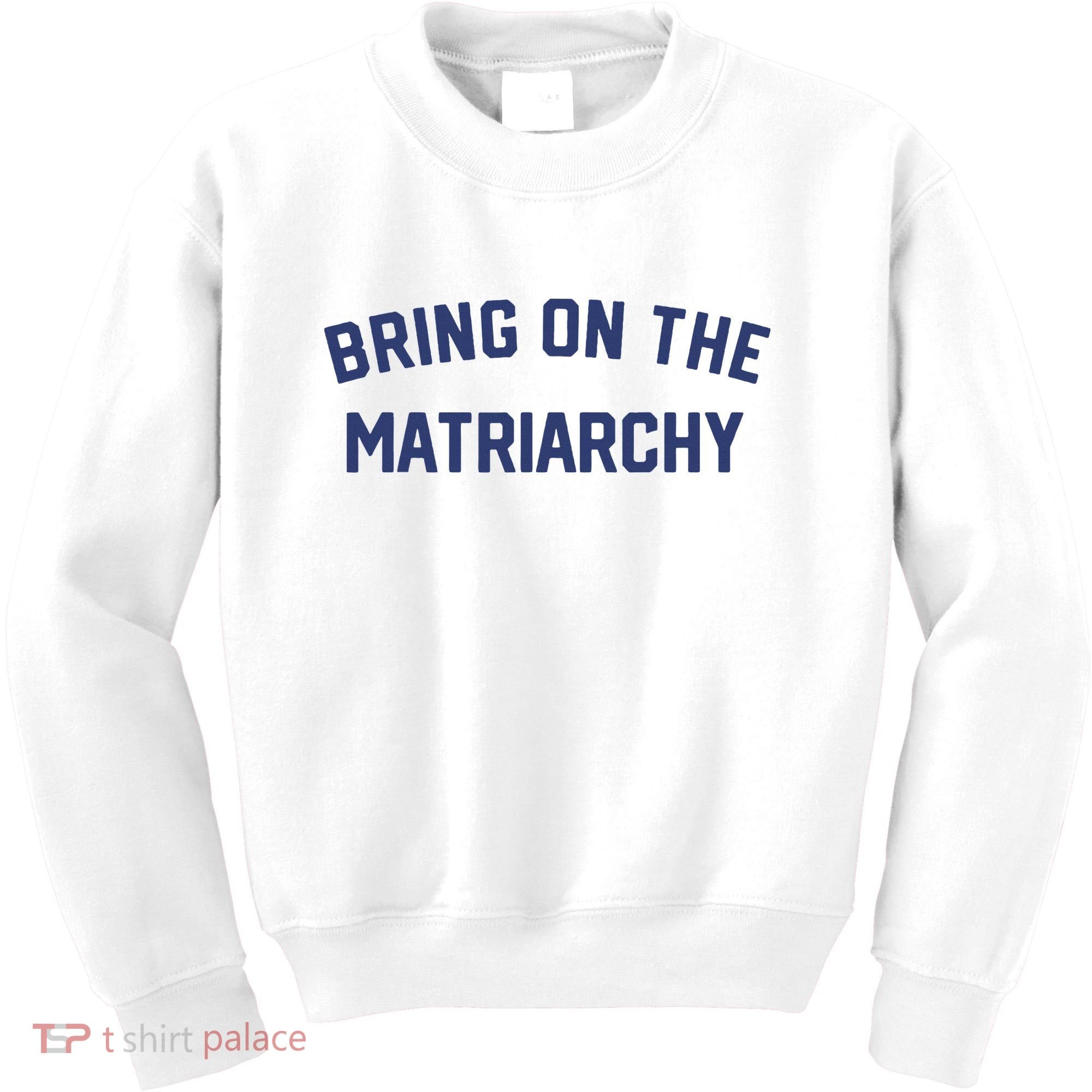 Bring On The Matriarchy Funny Feminist Slogan Kids Sweatshirt