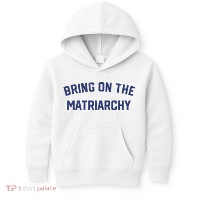 Bring On The Matriarchy Funny Feminist Slogan Kids Hoodie