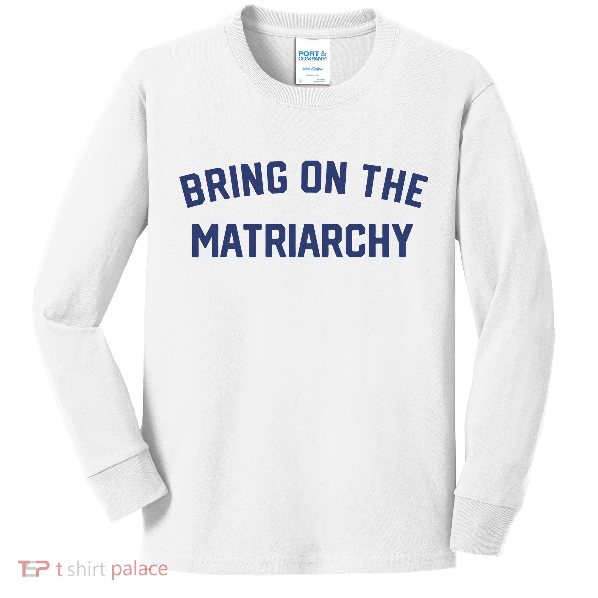Bring On The Matriarchy Funny Feminist Slogan Kids Long Sleeve Shirt