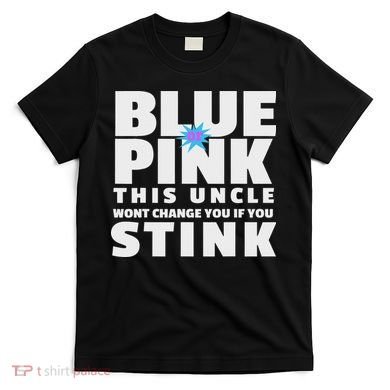 Blue Or This Uncle Wont Change You If You Stink T-Shirt