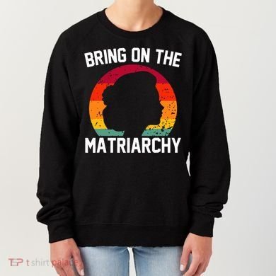 Bring On The Matriarchy Funny Humorous Feminist Statement Women's Sweatshirt