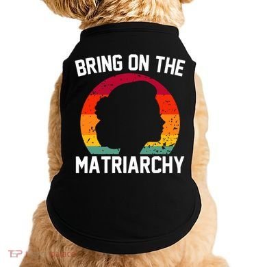 Bring On The Matriarchy Funny Humorous Feminist Statement Doggie Tank