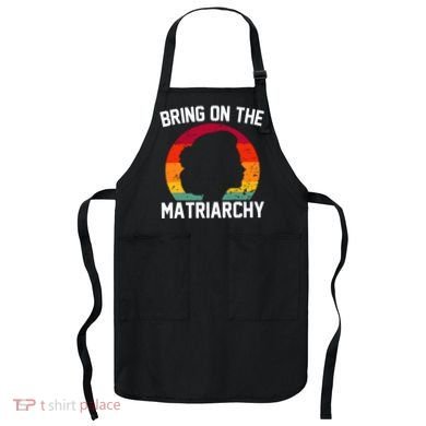 Bring On The Matriarchy Funny Humorous Feminist Statement Apron